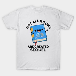 Not All Books Are Created Sequel Funny Reading Pun T-Shirt